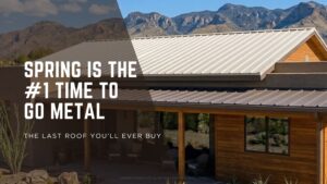 Why Spring is the #1 Time to Install a Cool Metal Roof in Tucson